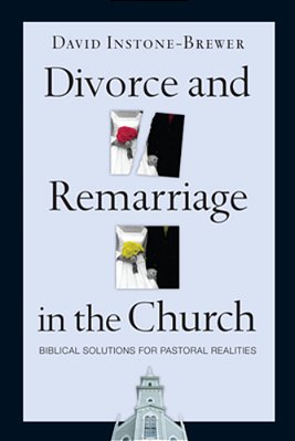 Divorce And Remarriage In The Church: Biblical Solutions For Pastoral Realities-..