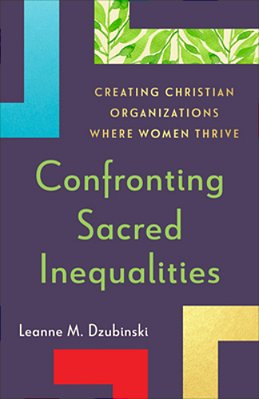 Confronting Sacred Inequalities: Creating Christian Organizations Where Women Thrive-..