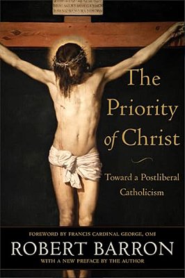 The Priority Of Christ: Toward A Postliberal Catholicism-..