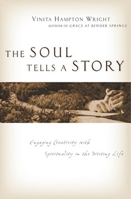 The Soul Tells A Story: Engaging Creativity With Spirituality In The Writing Life-..