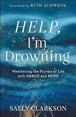 Help, I'm Drowning: Weathering The Storms Of Life With Grace And Hope-..