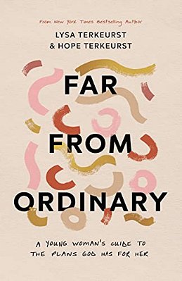 Far From Ordinary: A Young Woman's Guide To The Plans God Has For Her-..