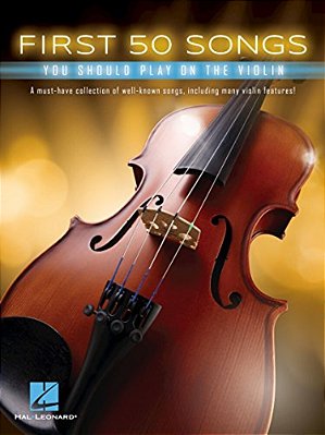 First 50 Songs You Should Play On The Violin Beginner Violin Songbook With Pop, Classical & Movie Hits Includes Canon In D, Dust In The Wind, Viva La-..