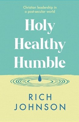 Holy, Healthy, Humble: Christian Leadership In A Post-Secular World-..