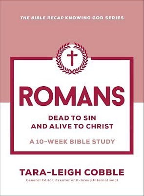 Romans: Dead To Sin And Alive To Christ--a 10-Week Bible Study-..