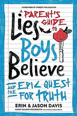 A Parent's Guide To Lies Boys Believe: And The Epic Quest For Truth-..