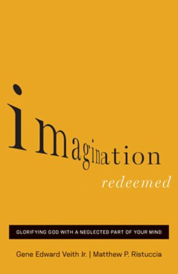 Imagination Redeemed: Glorifying God With A Neglected Part Of Your Mind-..