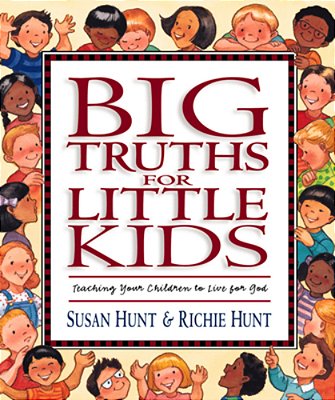 Big Truths For Little Kids: Teaching Your Children To Live For God-..