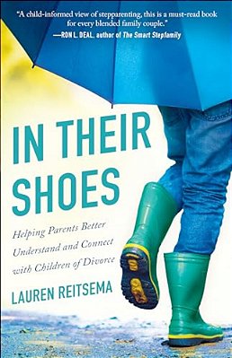 In Their Shoes: Helping Parents Better Understand And Connect With Children Of Divorce-..