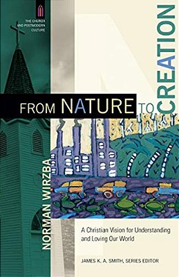 From Nature To Creation: A Christian Vision For Understanding And Loving Our World-..