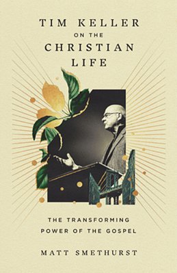 Tim Keller On The Christian Life: The Transforming Power Of The Gospel-..
