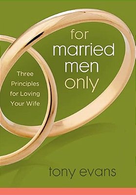 For Married Men Only: Three Principles For Loving Your Wife-..
