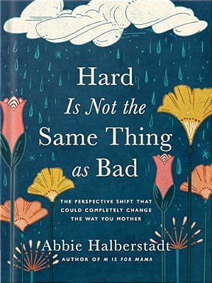 Hard Is Not The Same Thing As Bad: The Perspective Shift That Could Completely Change The Way You Mother-..