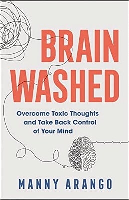 Brain Washed: Overcome Toxic Thoughts And Take Back Control Of Your Mind-..