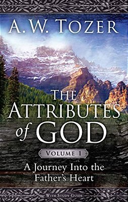The Attributes Of God Volume 1: A Journey Into The Father's Heart-..