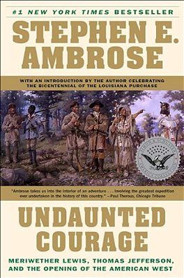 Undaunted Courage: Meriwether Lewis, Thomas Jefferson, And The Opening Of The American West-..