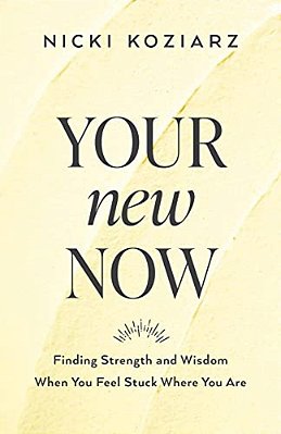 Your New Now: Finding Strength And Wisdom When You Feel Stuck Where You Are-..