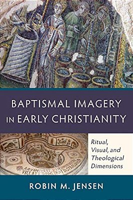 Baptismal Imagery In Early Christianity: Ritual, Visual, And Theological Dimensions-..