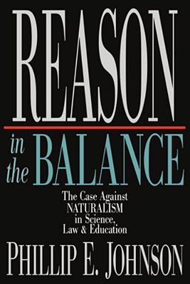 Reason In The Balance: The Case Against Naturalism In Science, Law Education-..