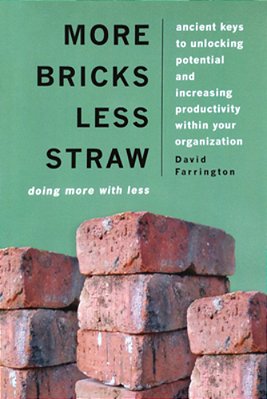 More Bricks Less Straw: Doing More With Less - Ancient Keys To Unlocking Potential And Increasing Productivity Within Your Organization-..