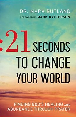 21 Seconds To Change Your World: Finding God's Healing And Abundance Through Prayer-..