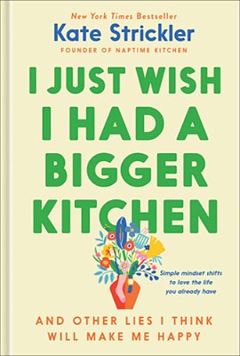 I Just Wish I Had A Bigger Kitchen: And Other Lies I Think Will Make Me Happy-..