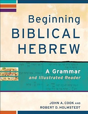 Beginning Biblical Hebrew: A Grammar And Illustrated Reader-..
