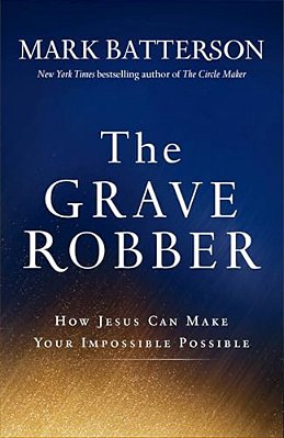 The Grave Robber: How Jesus Can Make Your Impossible Possible-..