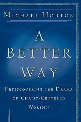 A Better Way: Rediscovering The Drama Of God-Centered Worship-..