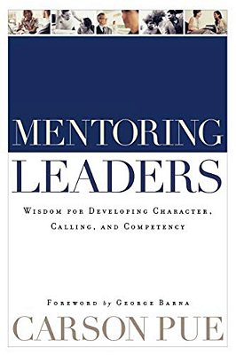 Mentoring Leaders: Wisdom For Developing Character, Calling, And Competency-..