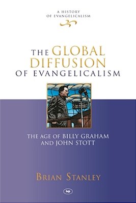 The Global Diffusion Of Evangelicalism: The Age Of Billy Graham And John Stott-..