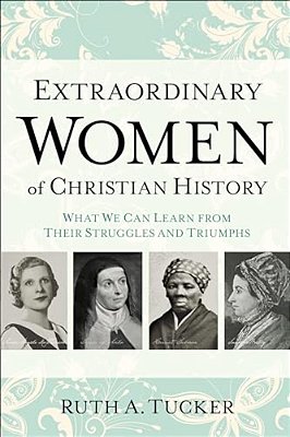 Extraordinary Women Of Christian History: What We Can Learn From Their Struggles And Triumphs-..