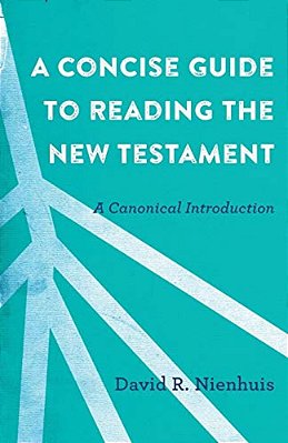 A Concise Guide To Reading The New Testament: A Canonical Introduction-..