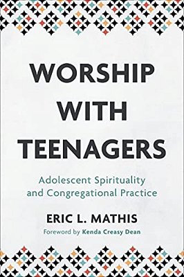 Worship With Teenagers: Adolescent Spirituality And Congregational Practice-..