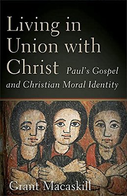 Living In Union With Christ: Paul's Gospel And Christian Moral Identity-..