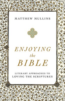 Enjoying The Bible: Literary Approaches To Loving The Scriptures-..