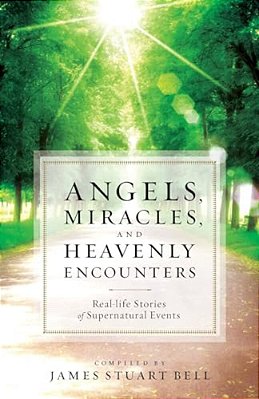 Angels, Miracles, And Heavenly Encounters: Real-Life Stories Of Supernatural Events-..