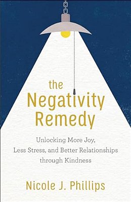 The Negativity Remedy: Unlocking More Joy, Less Stress, And Better Relationships Through Kindness-..