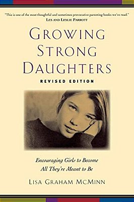 Growing Strong Daughters: Encouraging Girls To Become All They'Re Meant To Be-..