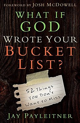What If God Wrote Your Bucket List?: 52 Things You Don't Want To Miss-..