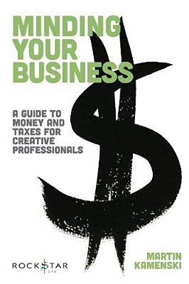 Minding Your Business: A Guide To Money And Taxes For Creative Professionals-..