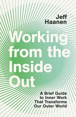 Working From The Inside Out: A Brief Guide To Inner Work That Transforms Our Outer World-..