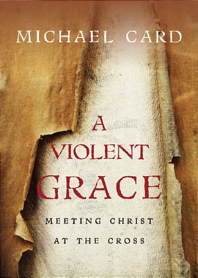 A Violent Grace: Meeting Christ At The Cross-..
