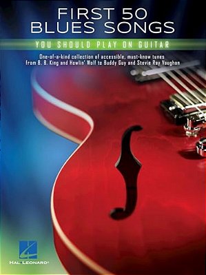 First 50 Blues Songs You Should Play On Guitar Chords, Tabs And Lyrics For Beginners And Intermediate Players Learn Pride And Joy, The Thrill Is Gone,-..