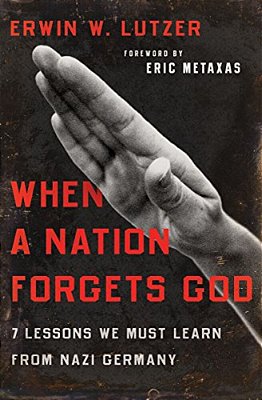 When A Nation Forgets God: 7 Lessons We Must Learn From Nazi Germany-..