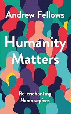 Humanity Matters: Re-Enchanting Homo Sapiens-..