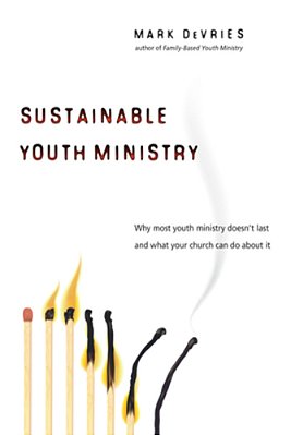 Sustainable Youth Ministry: Why Most Youth Ministry Doesn't Last And What Your Church Can Do About It-..