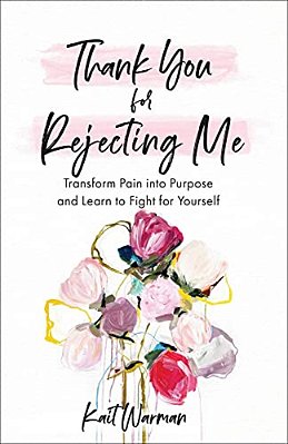 Thank You For Rejecting Me: Transform Pain Into Purpose And Learn To Fight For Yourself-..