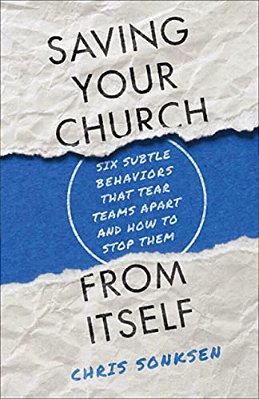 Saving Your Church From Itself: Six Subtle Behaviors That Tear Teams Apart And How To Stop Them-..