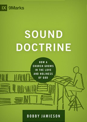 Sound Doctrine: How A Church Grows In The Love And Holiness Of God-..